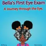 Bella’s First Eye Exam: A journey through the eye by Dr. Willnella Patray Peters