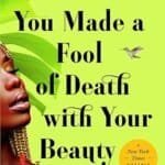 You Made a Fool of Death with Your Beauty by Akwaeke Emezi