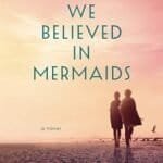 When We Believed in Mermaids by Barbara O’Neal